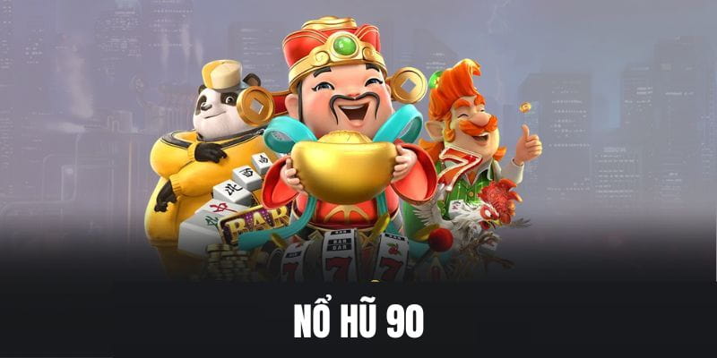 Giới thiệu tổng quan về nổ hũ 90